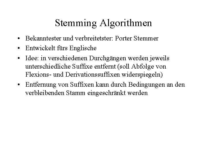 Stemming Algorithmen • Bekanntester und verbreitetster: Porter Stemmer • Entwickelt fürs Englische • Idee: