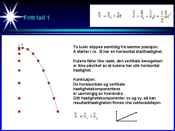 Fritt fall 1 To kuler slippes samtidig fra samme posisjon. A starter i ro.