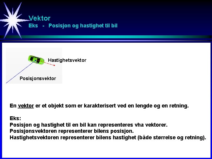 Vektor Eks - Posisjon og hastighet til bil Hastighetsvektor Posisjonsvektor En vektor er et
