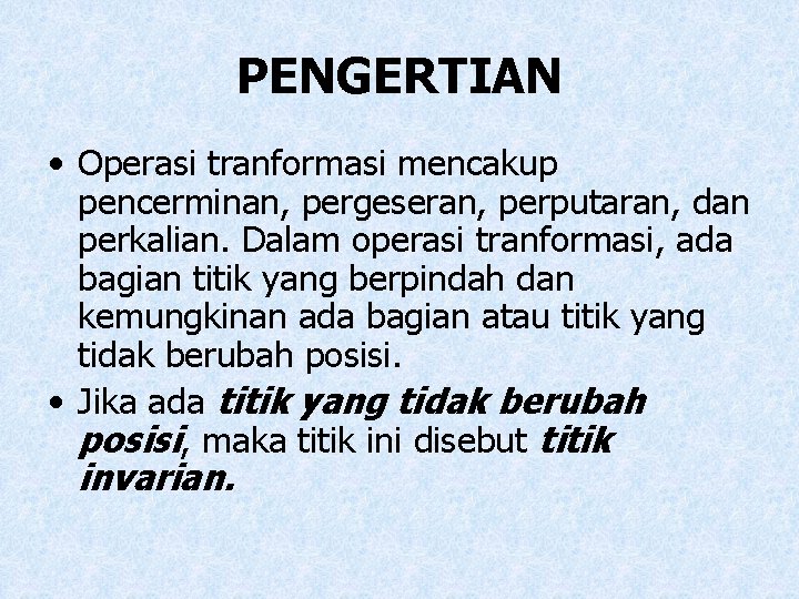 PENGERTIAN • Operasi tranformasi mencakup pencerminan, pergeseran, perputaran, dan perkalian. Dalam operasi tranformasi, ada