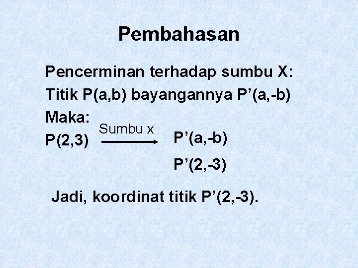 Pembahasan Pencerminan terhadap sumbu X: Titik P(a, b) bayangannya P’(a, -b) Maka: Sumbu x