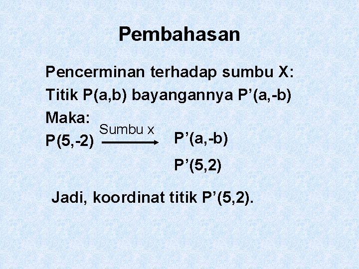 Pembahasan Pencerminan terhadap sumbu X: Titik P(a, b) bayangannya P’(a, -b) Maka: Sumbu x