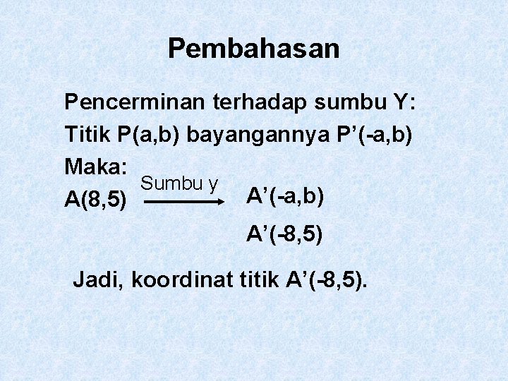 Pembahasan Pencerminan terhadap sumbu Y: Titik P(a, b) bayangannya P’(-a, b) Maka: Sumbu y