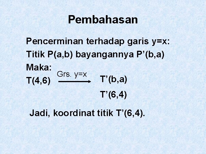 Pembahasan Pencerminan terhadap garis y=x: Titik P(a, b) bayangannya P’(b, a) Maka: Grs. y=x