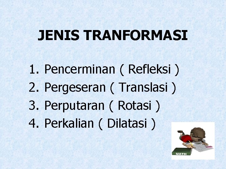 JENIS TRANFORMASI 1. 2. 3. 4. Pencerminan ( Refleksi ) Pergeseran ( Translasi )