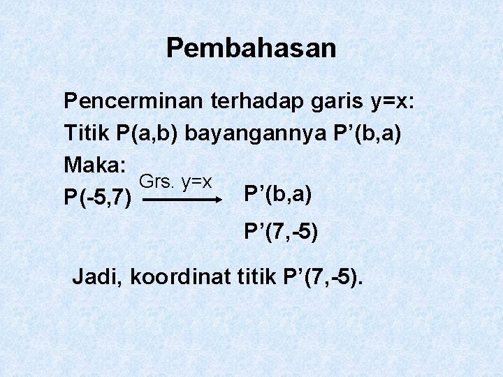 Pembahasan Pencerminan terhadap garis y=x: Titik P(a, b) bayangannya P’(b, a) Maka: Grs. y=x