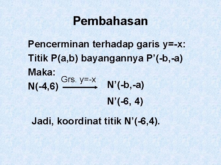 Pembahasan Pencerminan terhadap garis y=-x: Titik P(a, b) bayangannya P’(-b, -a) Maka: Grs. y=-x