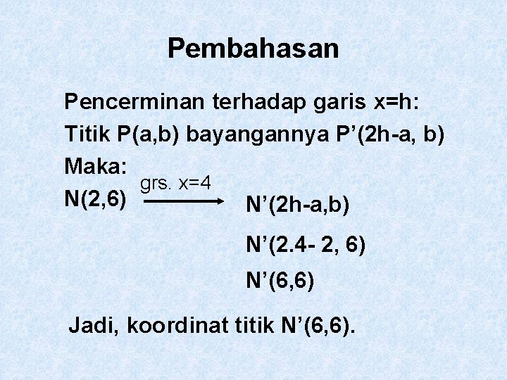 Pembahasan Pencerminan terhadap garis x=h: Titik P(a, b) bayangannya P’(2 h-a, b) Maka: grs.