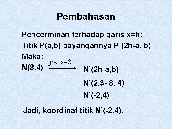 Pembahasan Pencerminan terhadap garis x=h: Titik P(a, b) bayangannya P’(2 h-a, b) Maka: grs.