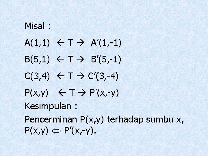 Misal : A(1, 1) T A’(1, -1) B(5, 1) T B’(5, -1) C(3, 4)