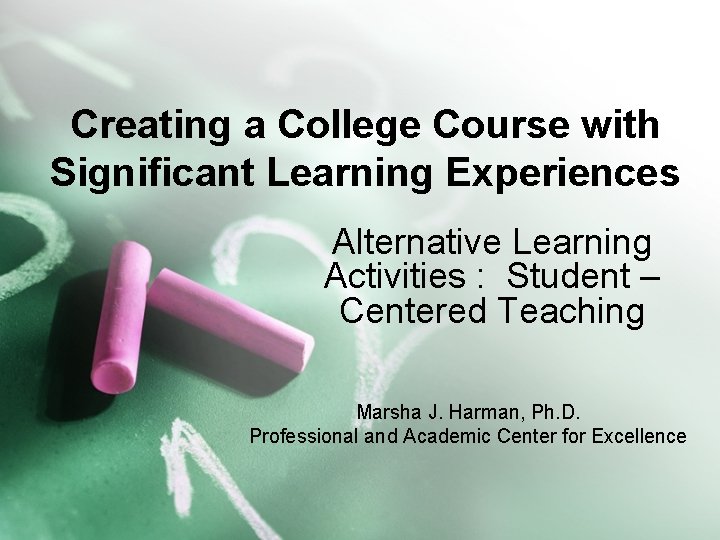 Creating a College Course with Significant Learning Experiences Alternative Learning Activities : Student –