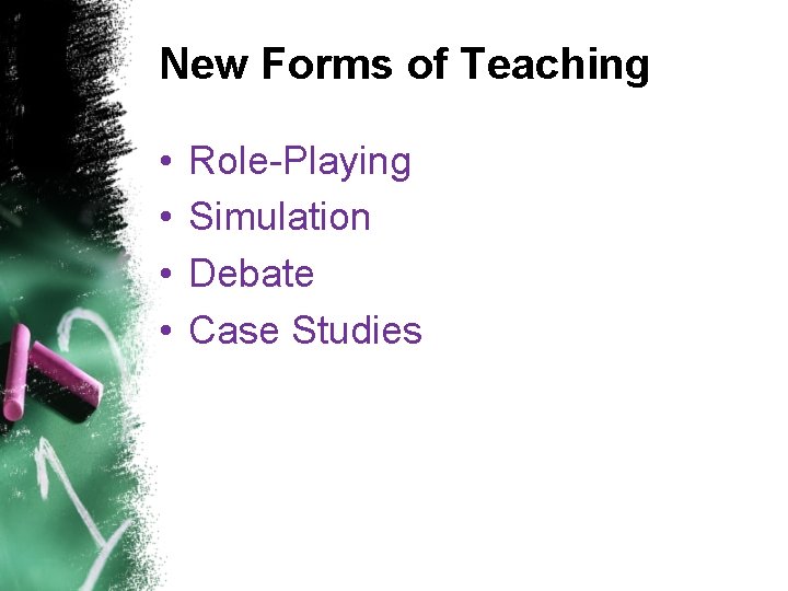 New Forms of Teaching • • Role-Playing Simulation Debate Case Studies 