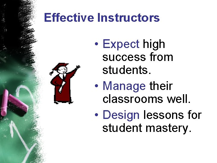 Effective Instructors • Expect high success from students. • Manage their classrooms well. •