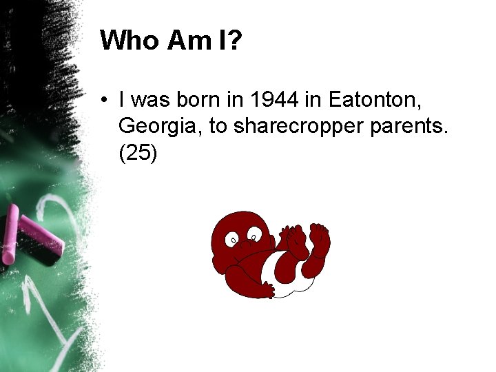 Who Am I? • I was born in 1944 in Eatonton, Georgia, to sharecropper