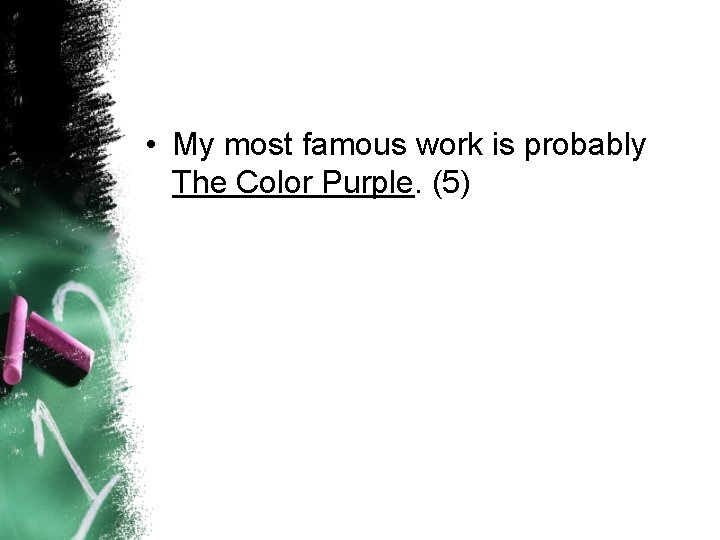  • My most famous work is probably The Color Purple. (5) 