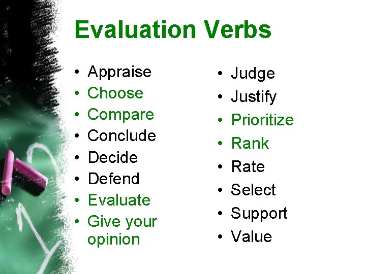 Evaluation Verbs • • Appraise Choose Compare Conclude Decide Defend Evaluate Give your opinion