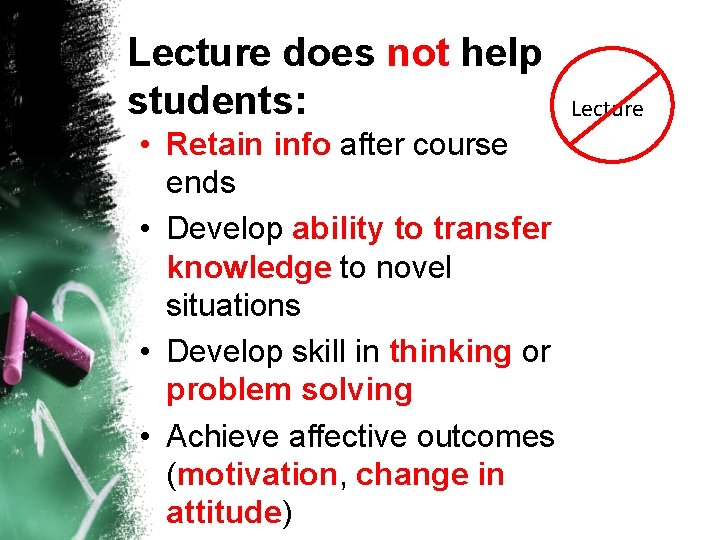 Lecture does not help students: • Retain info after course ends • Develop ability