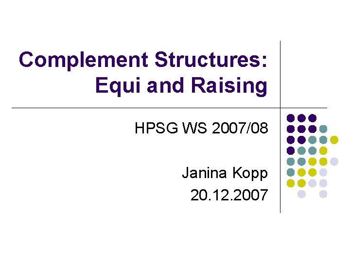 Complement Structures: Equi and Raising HPSG WS 2007/08 Janina Kopp 20. 12. 2007 