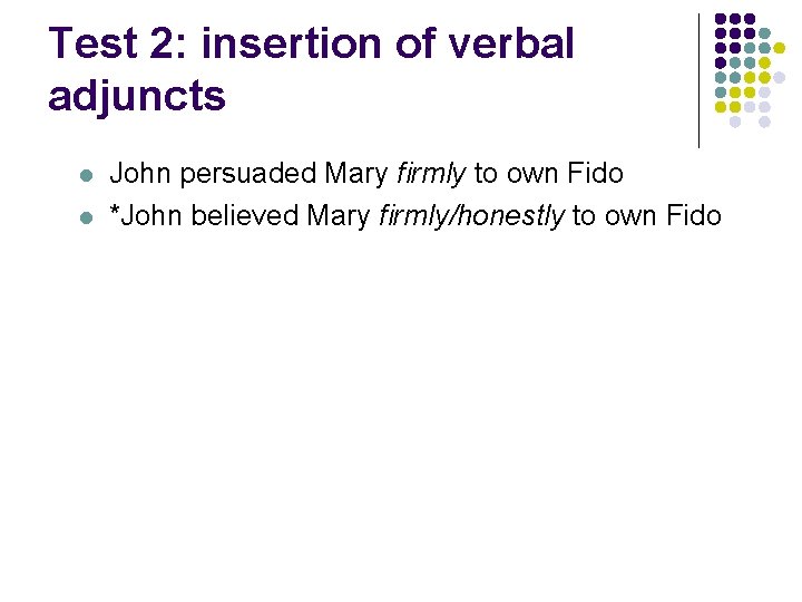 Test 2: insertion of verbal adjuncts l l John persuaded Mary firmly to own