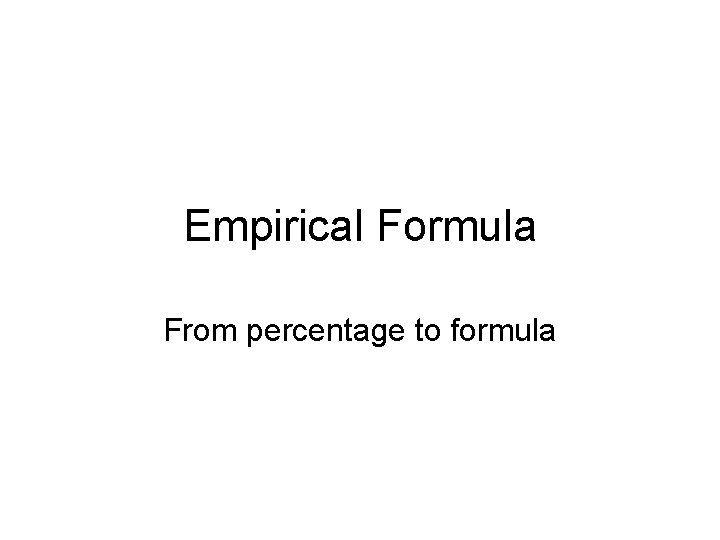 Empirical Formula From percentage to formula 