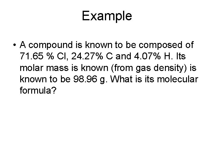 Example • A compound is known to be composed of 71. 65 % Cl,