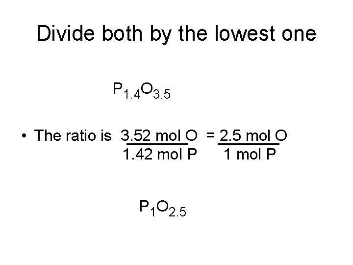 Divide both by the lowest one P 1. 4 O 3. 5 • The