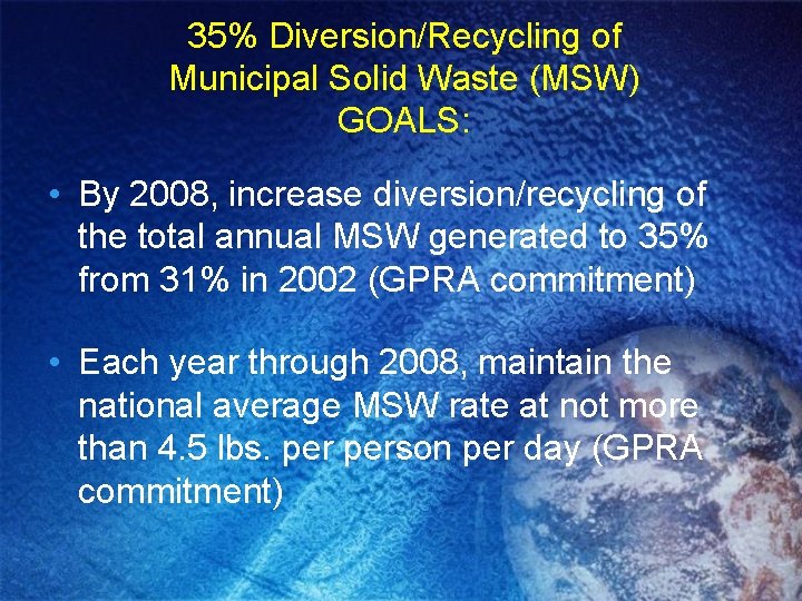 35% Diversion/Recycling of Municipal Solid Waste (MSW) GOALS: • By 2008, increase diversion/recycling of