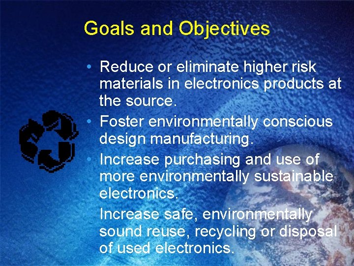 Goals and Objectives • Reduce or eliminate higher risk materials in electronics products at