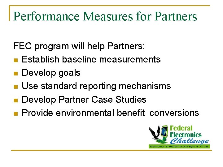 Performance Measures for Partners FEC program will help Partners: n Establish baseline measurements n