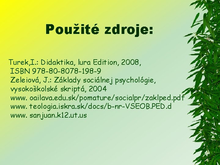 Použité zdroje: Turek, I. : Didaktika, lura Edition, 2008, ISBN 978 -80 -8078 -198