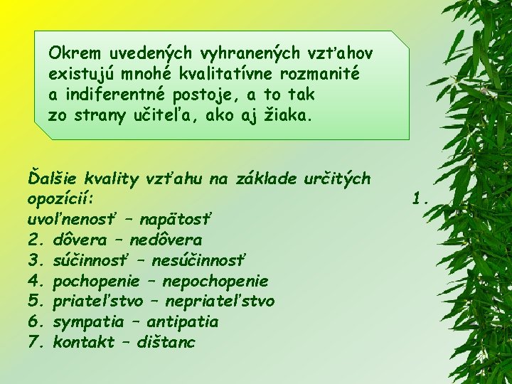 Okrem uvedených vyhranených vzťahov existujú mnohé kvalitatívne rozmanité a indiferentné postoje, a to tak