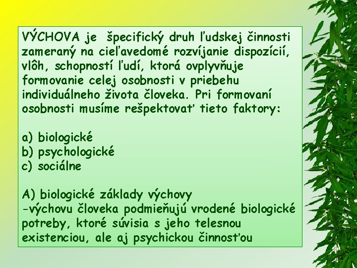 VÝCHOVA je špecifický druh ľudskej činnosti zameraný na cieľavedomé rozvíjanie dispozícií, vlôh, schopností ľudí,