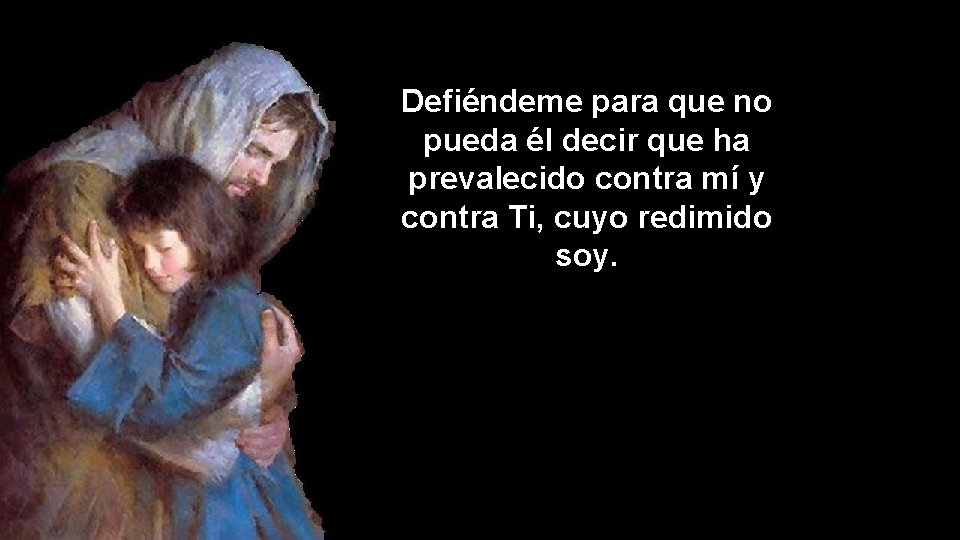 Defiéndeme para que no pueda él decir que ha prevalecido contra mí y contra