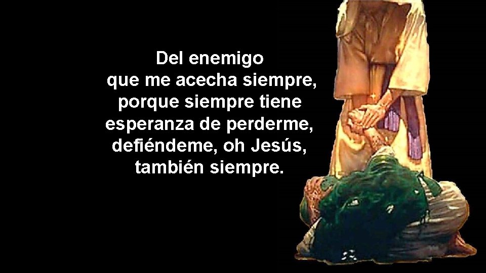 Del enemigo que me acecha siempre, porque siempre tiene esperanza de perderme, defiéndeme, oh