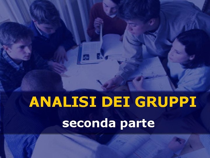 ANALISI DEI GRUPPI seconda parte 