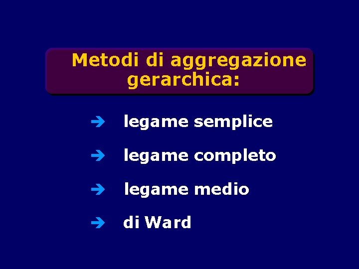 Metodi di aggregazione gerarchica: è legame semplice è legame completo è legame medio è