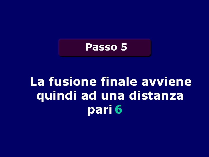 Passo 5 La fusione finale avviene quindi ad una distanza pari 6 