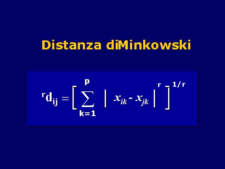 Distanza di. Minkowski p rd ij = k=1 r xik - xjk 1/r 