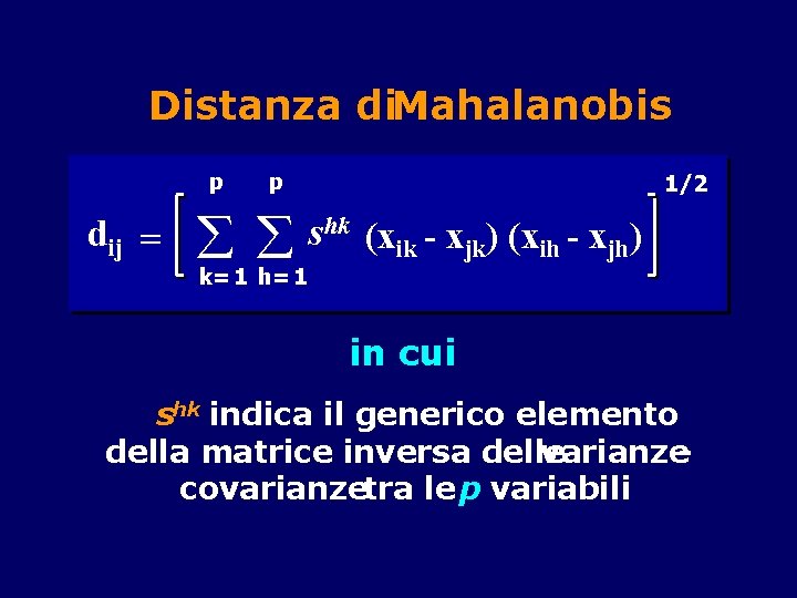 Distanza di. Mahalanobis p dij = p k=1 h=1 1/2 shk (xik - xjk)