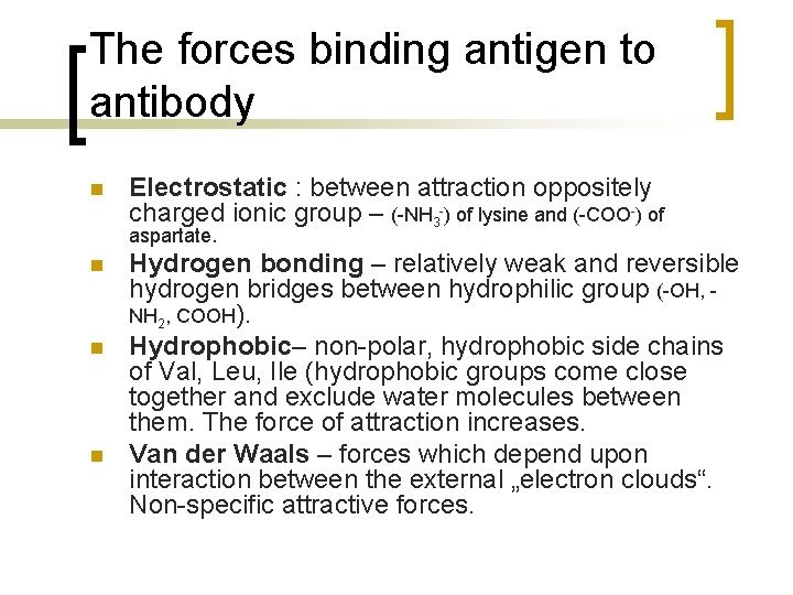The forces binding antigen to antibody n Electrostatic : between attraction oppositely charged ionic