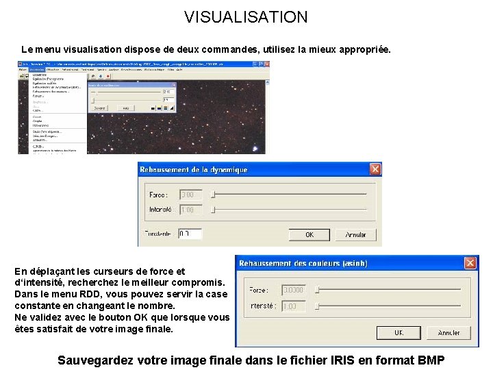 VISUALISATION Le menu visualisation dispose de deux commandes, utilisez la mieux appropriée. En déplaçant