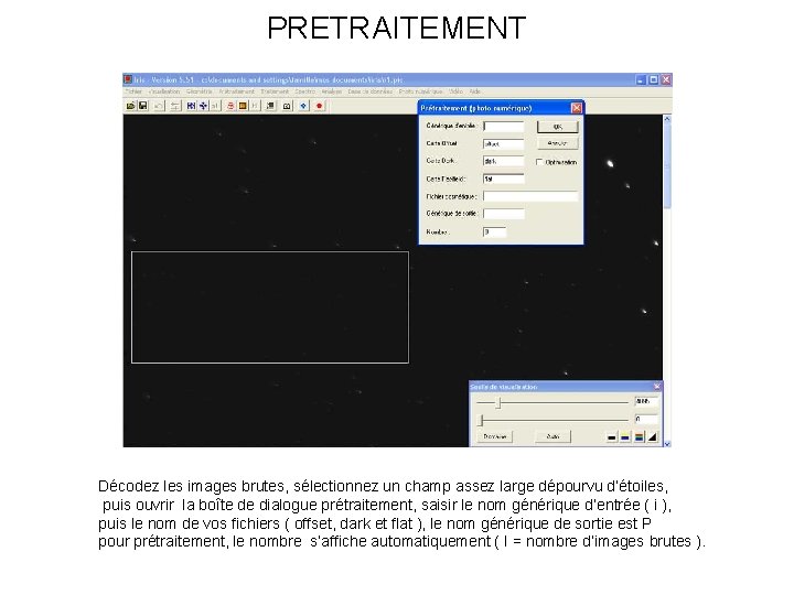 PRETRAITEMENT Décodez les images brutes, sélectionnez un champ assez large dépourvu d’étoiles, puis ouvrir