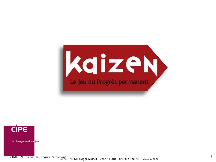CIPE - KAIZEN - Le Jeu du Progrès Permanent CIPE – 40 bd. Edgar CIPE - KAIZEN - Le Jeu du Progrès Permanent CIPE – 40 bd. Edgar
