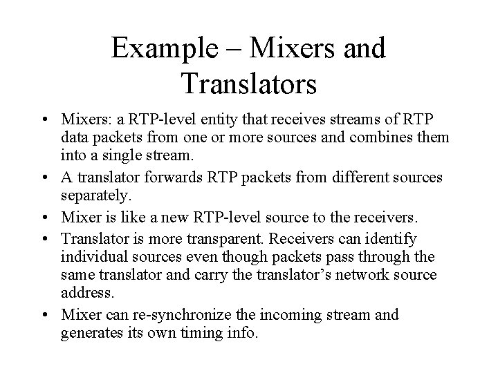 Example – Mixers and Translators • Mixers: a RTP-level entity that receives streams of