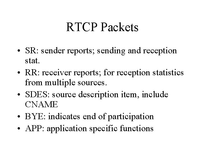 RTCP Packets • SR: sender reports; sending and reception stat. • RR: receiver reports;