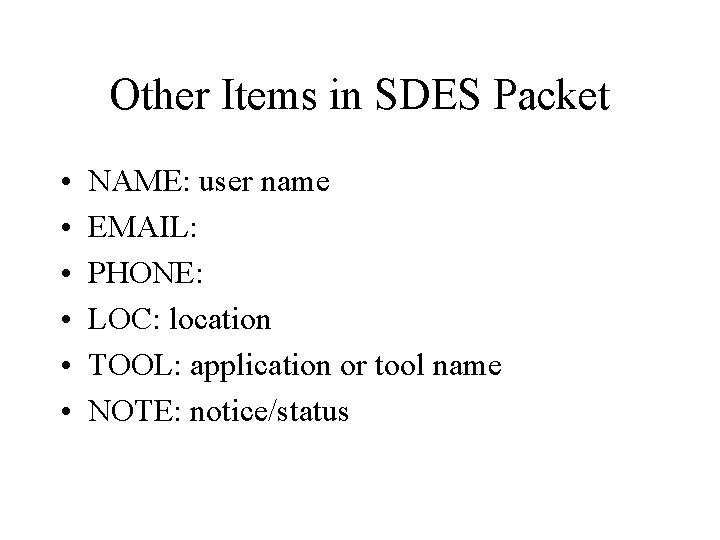 Other Items in SDES Packet • • • NAME: user name EMAIL: PHONE: LOC: