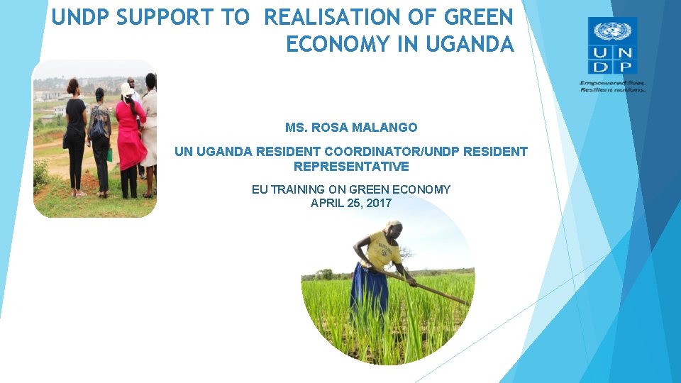 UNDP SUPPORT TO REALISATION OF GREEN ECONOMY IN UGANDA MS. ROSA MALANGO UN UGANDA