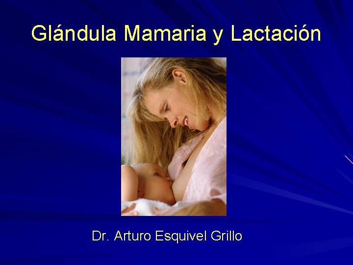 Glándula Mamaria y Lactación Dr. Arturo Esquivel Grillo 