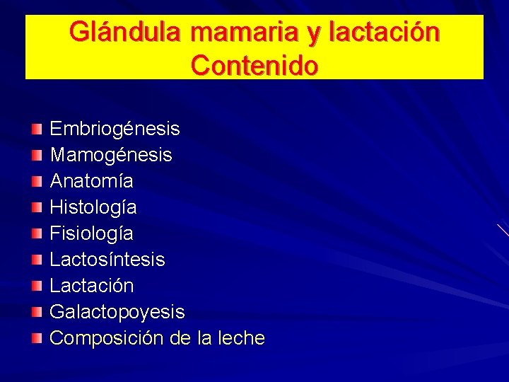 Glándula mamaria y lactación Contenido Embriogénesis Mamogénesis Anatomía Histología Fisiología Lactosíntesis Lactación Galactopoyesis Composición