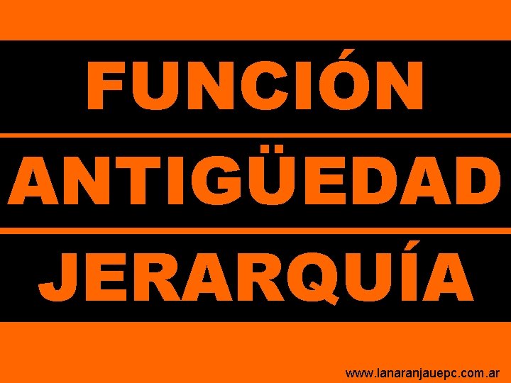 FUNCIÓN ANTIGÜEDAD JERARQUÍA www. lanaranjauepc. com. ar FUNCIÓN ANTIGÜEDAD JERARQUÍA www. lanaranjauepc. com. ar
